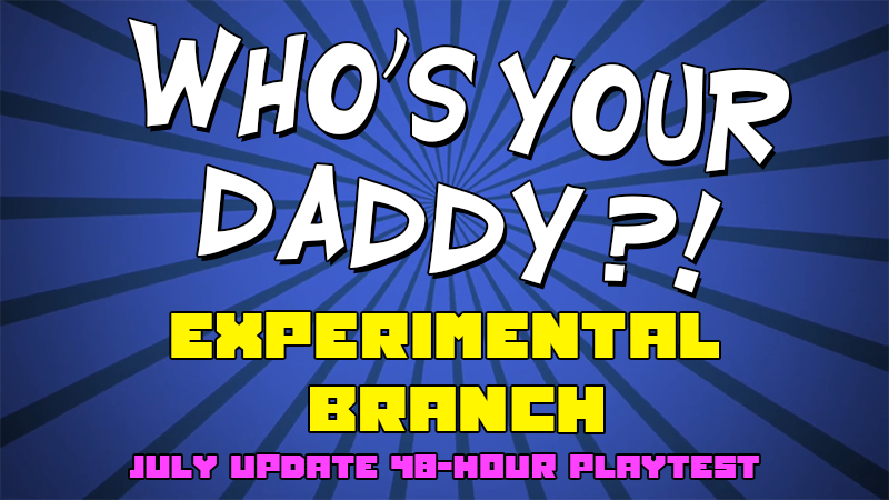 Whos Your Daddy Experimental Branch 48 Hour Playtest Is Now Live